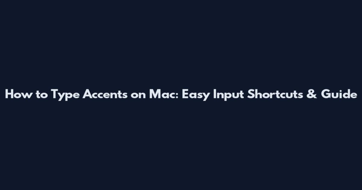 How to Type Accents on Mac: Easy Input Shortcuts & Guide