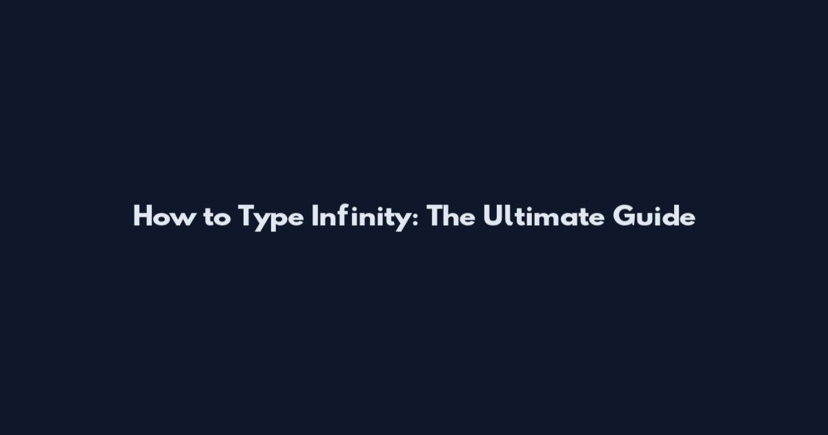 How to Type Infinity: The Ultimate Guide