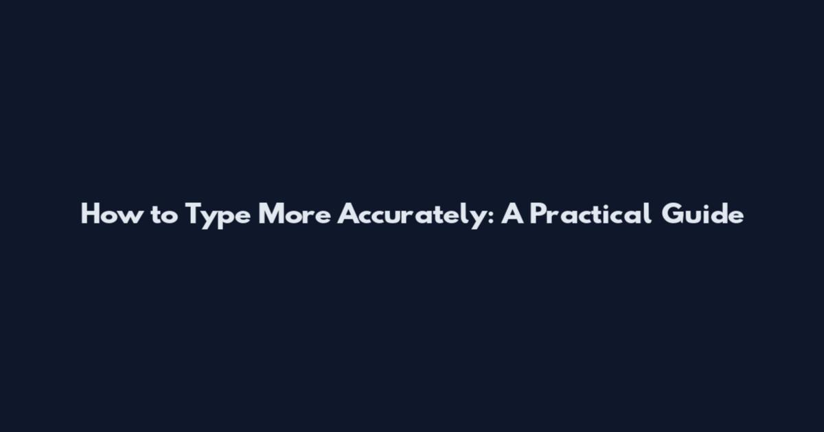 How to Type More Accurately: A Practical Guide