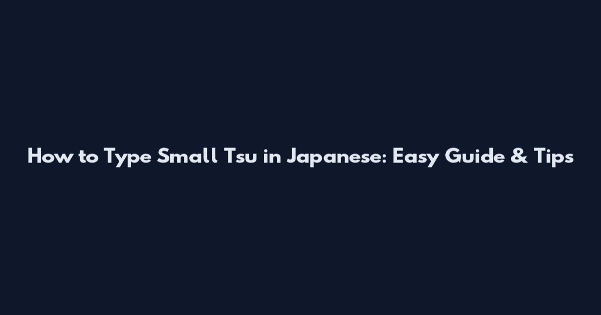 How to Type Small Tsu in Japanese: Easy Guide & Tips
