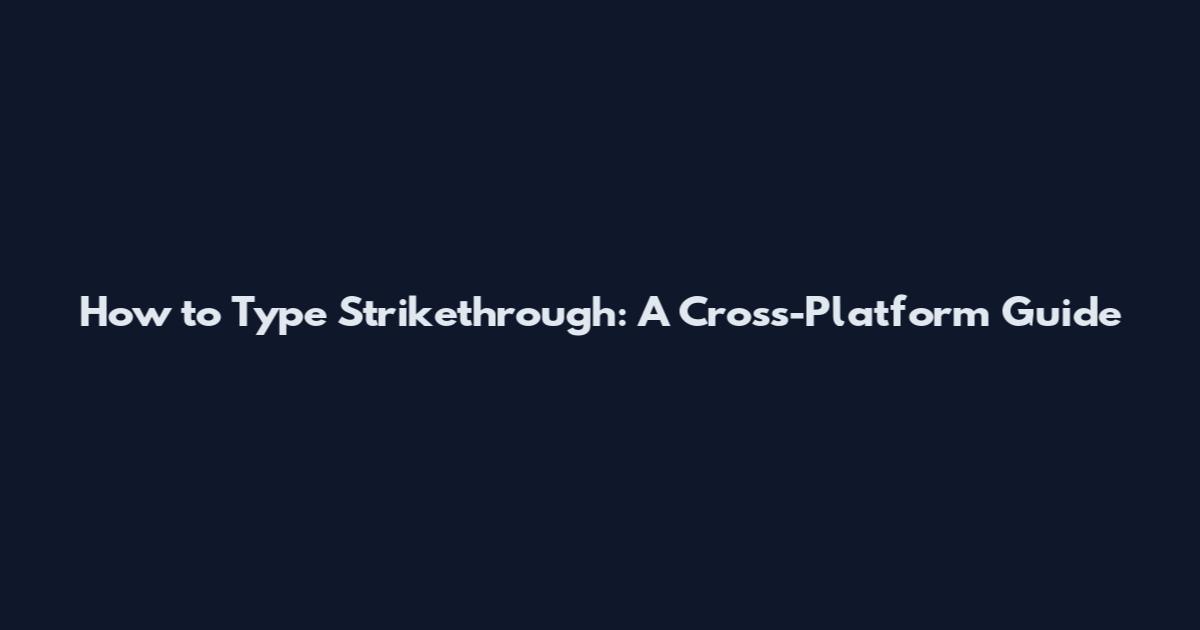 How to Type Strikethrough: A Cross-Platform Guide