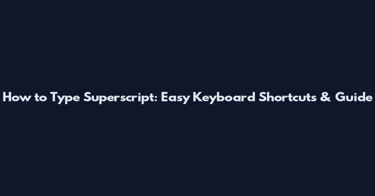 How to Type Superscript: Easy Keyboard Shortcuts & Guide