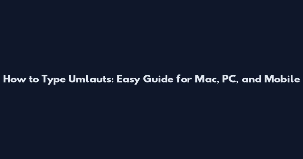 How to Type Umlauts: Easy Guide for Mac, PC, and Mobile