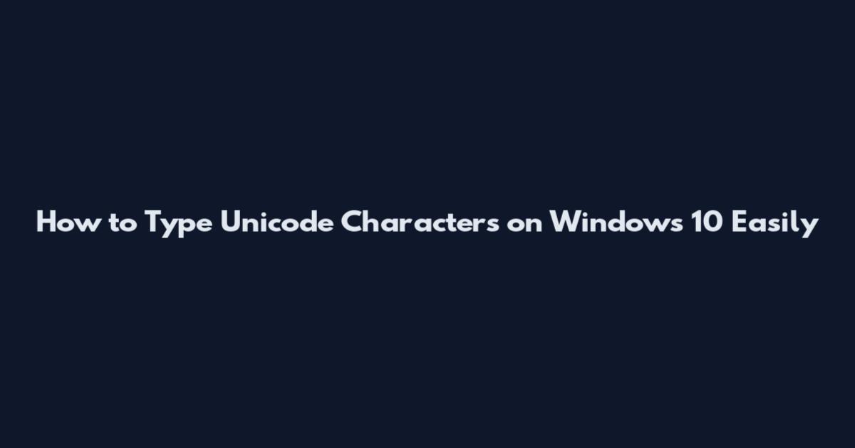 How to Type Unicode Characters on Windows 10 Easily