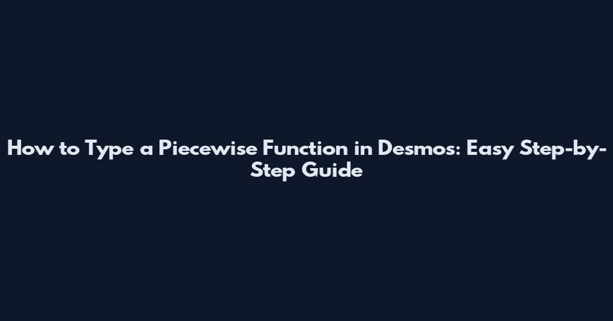 How to Type a Piecewise Function in Desmos: Easy Step-by-Step Guide