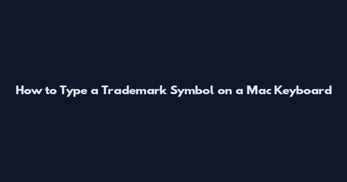 How to Type a Trademark Symbol on a Mac Keyboard
