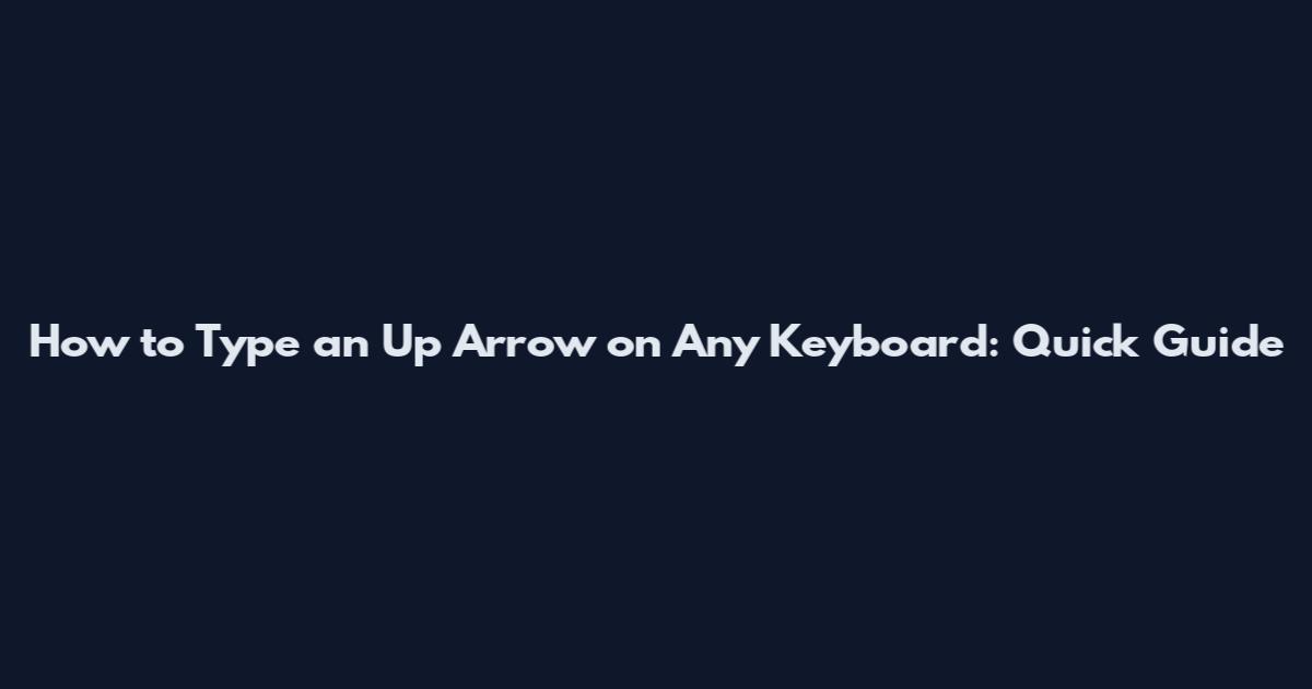How to Type an Up Arrow on Any Keyboard: Quick Guide