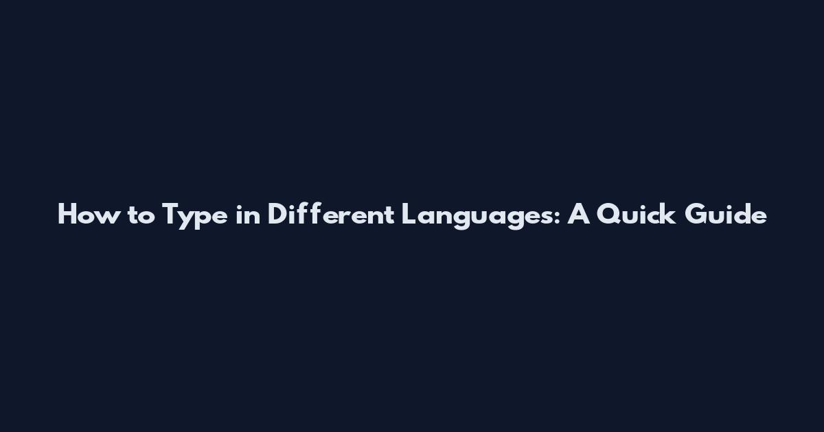 How to Type in Different Languages: A Quick Guide