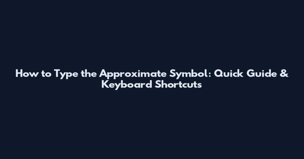 How to Type the Approximate Symbol: Quick Guide & Keyboard Shortcuts