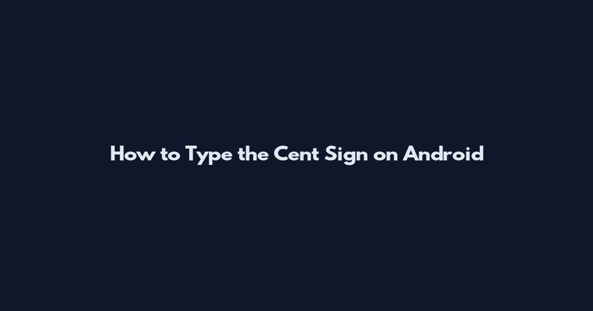 How to Type the Cent Sign on Android