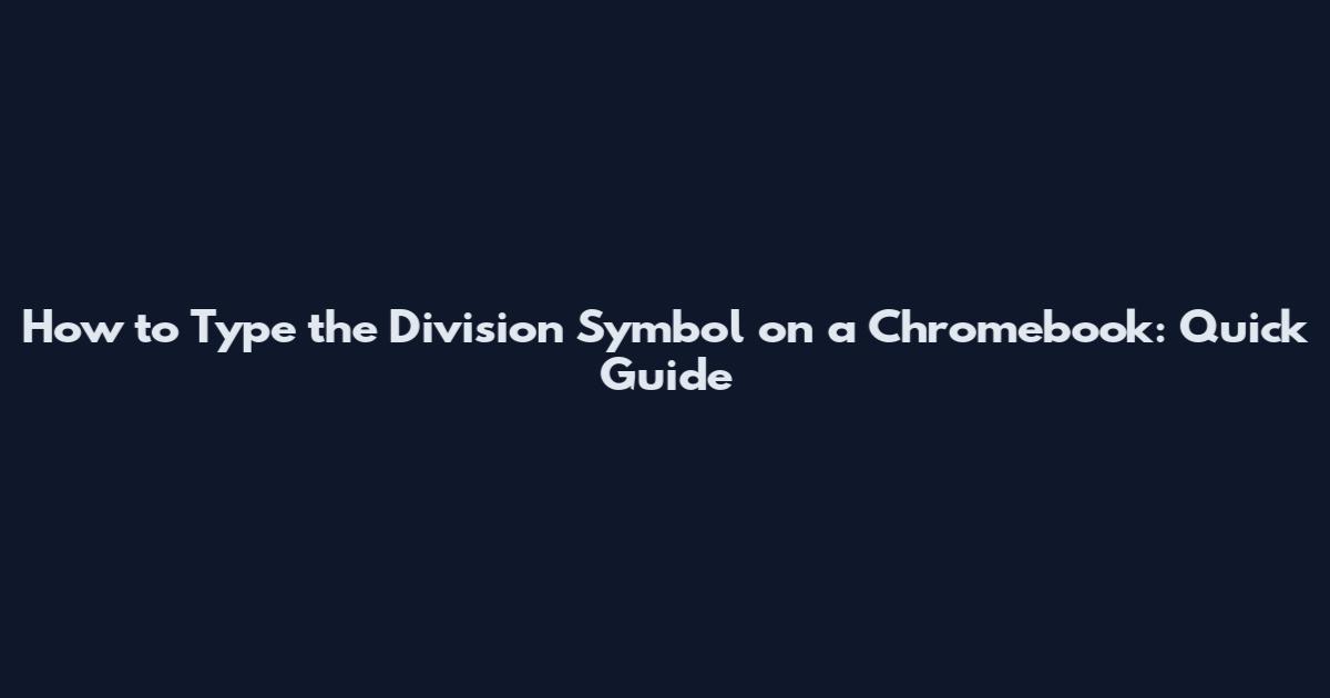 How to Type the Division Symbol on a Chromebook: Quick Guide