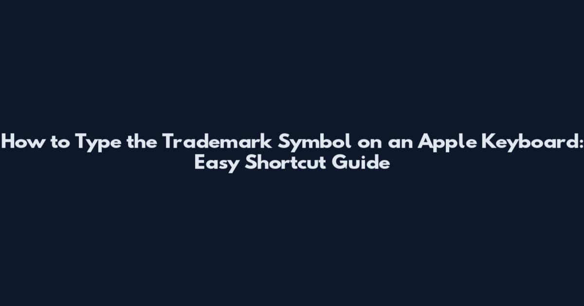 How to Type the Trademark Symbol on an Apple Keyboard: Easy Shortcut Guide