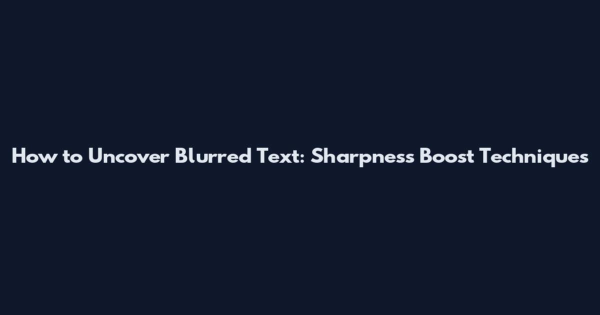 How to Uncover Blurred Text: Sharpness Boost Techniques