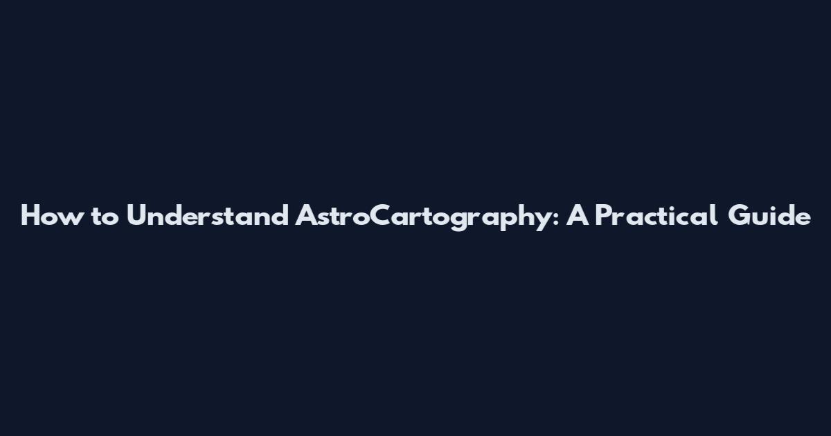 How to Understand AstroCartography: A Practical Guide