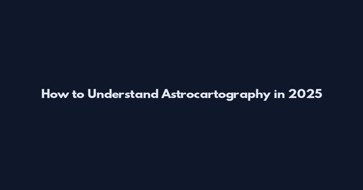 How to Understand Astrocartography in 2025