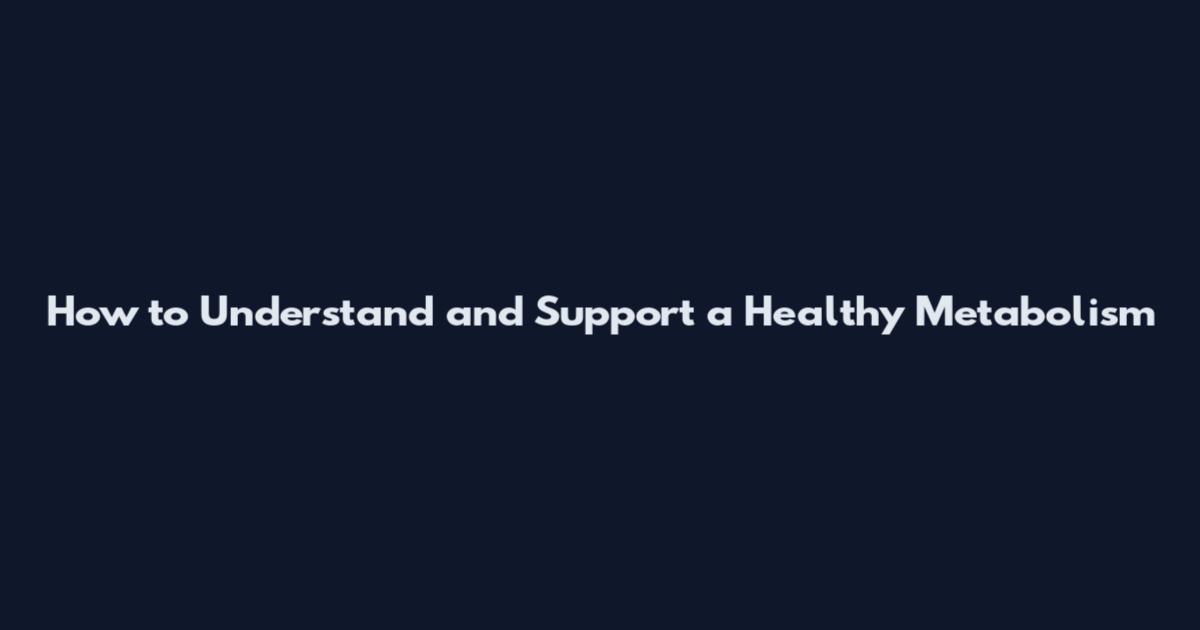 How to Understand and Support a Healthy Metabolism