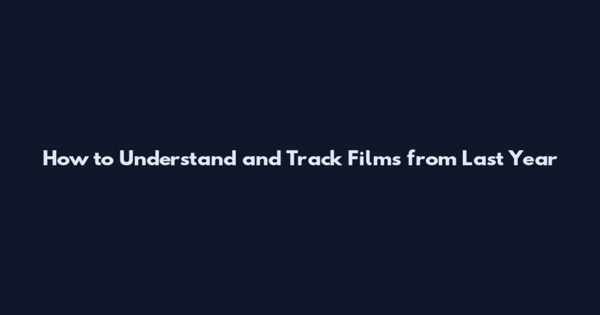 How to Understand and Track Films from Last Year