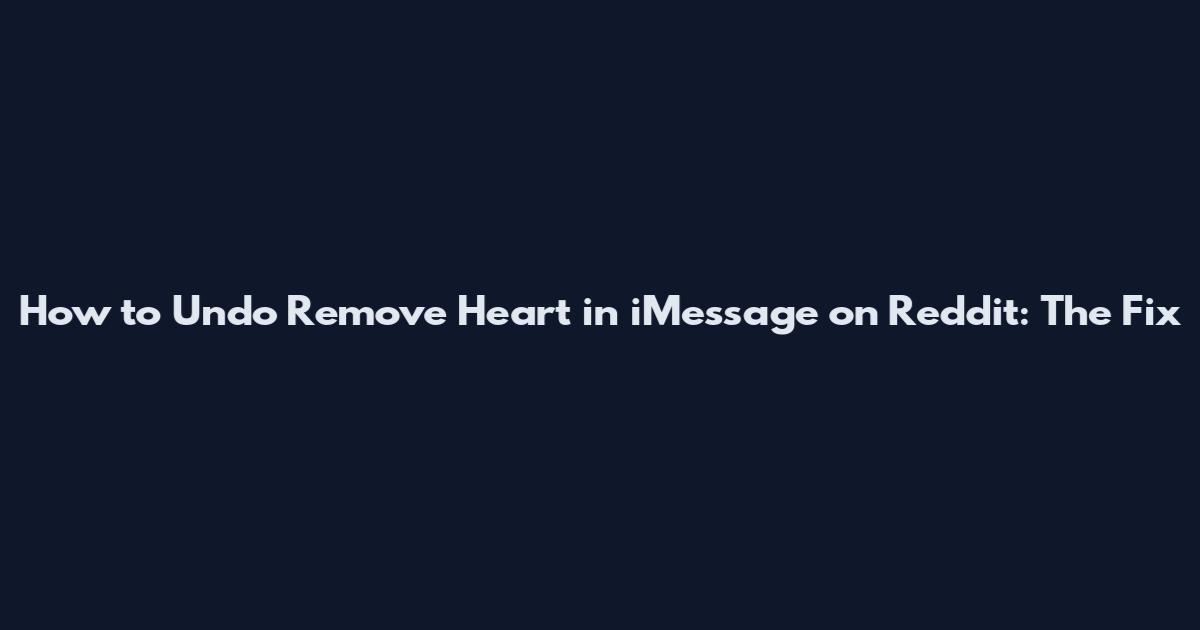 How to Undo Remove Heart in iMessage on Reddit: The Fix