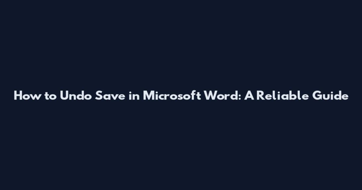 How to Undo Save in Microsoft Word: A Reliable Guide