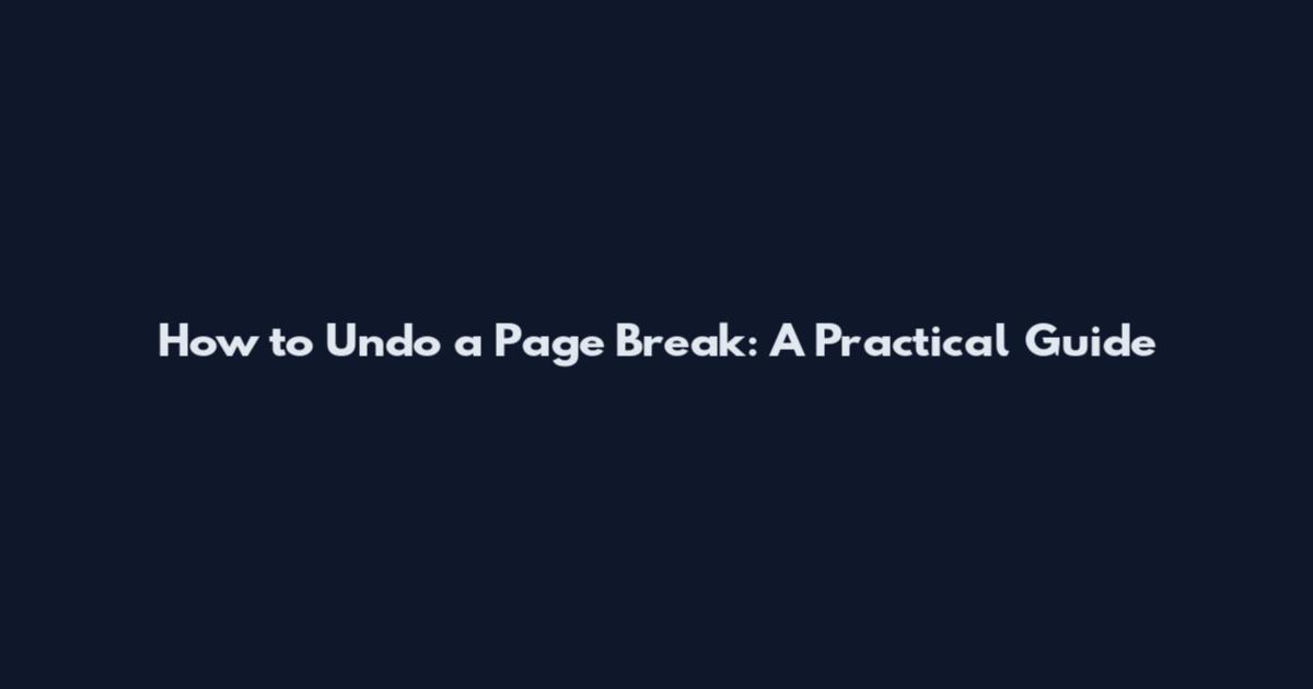 How to Undo a Page Break: A Practical Guide