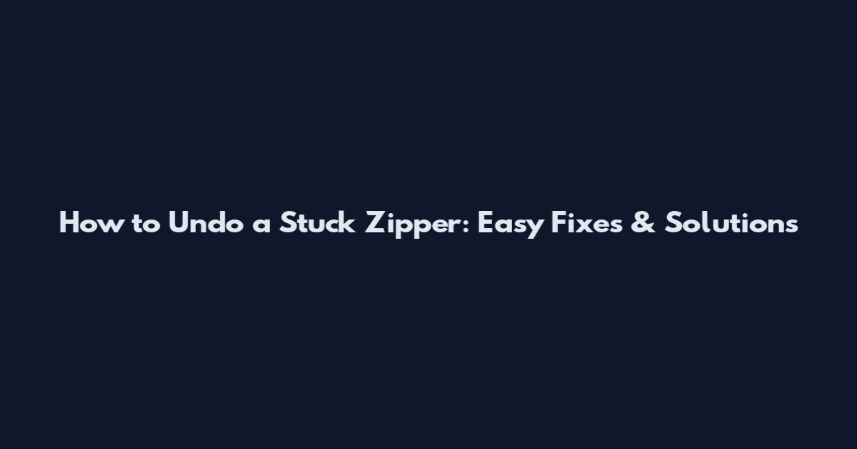How to Undo a Stuck Zipper: Easy Fixes & Solutions