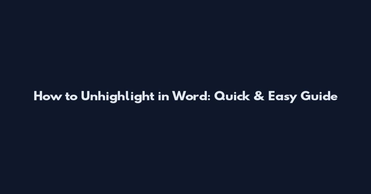 How to Unhighlight in Word: Quick & Easy Guide