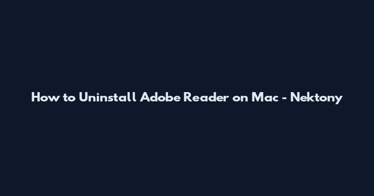How to Uninstall Adobe Reader on Mac - Nektony