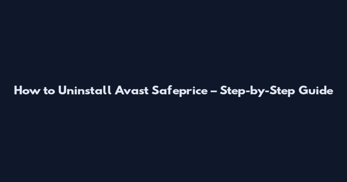 How to Uninstall Avast Safeprice – Step-by-Step Guide