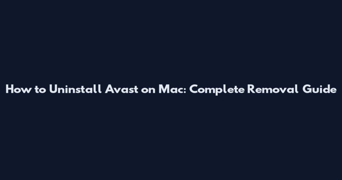 How to Uninstall Avast on Mac: Complete Removal Guide