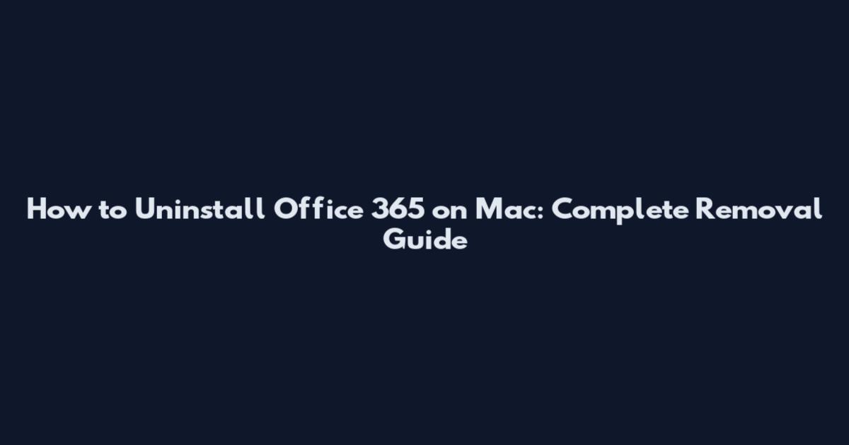 How to Uninstall Office 365 on Mac: Complete Removal Guide