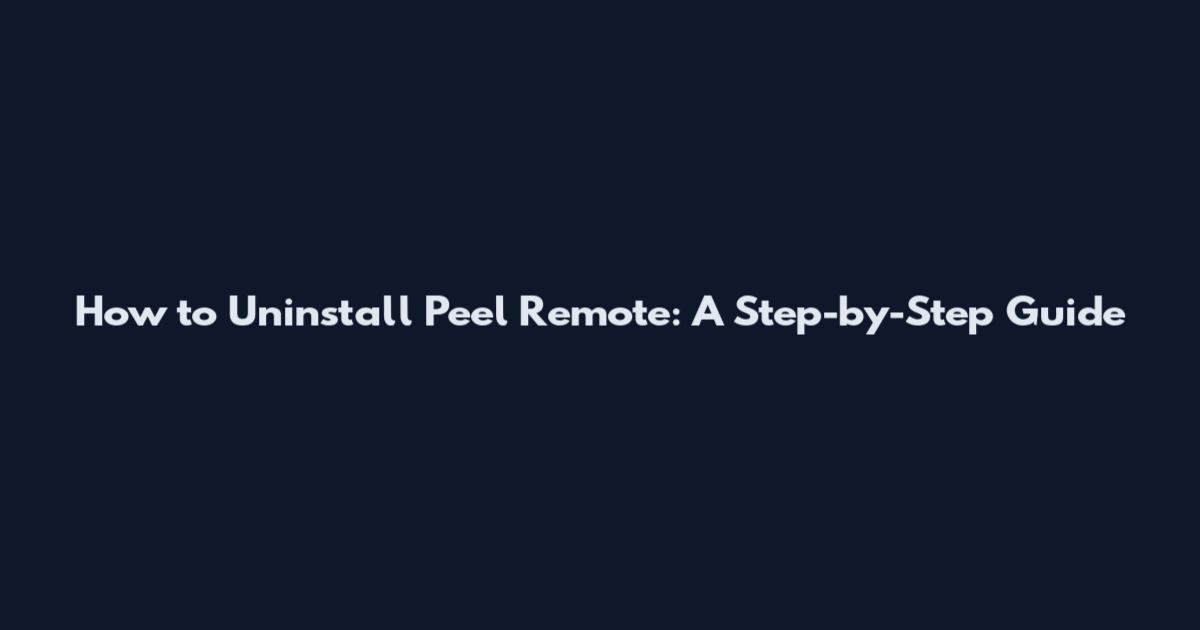 How to Uninstall Peel Remote: A Step-by-Step Guide
