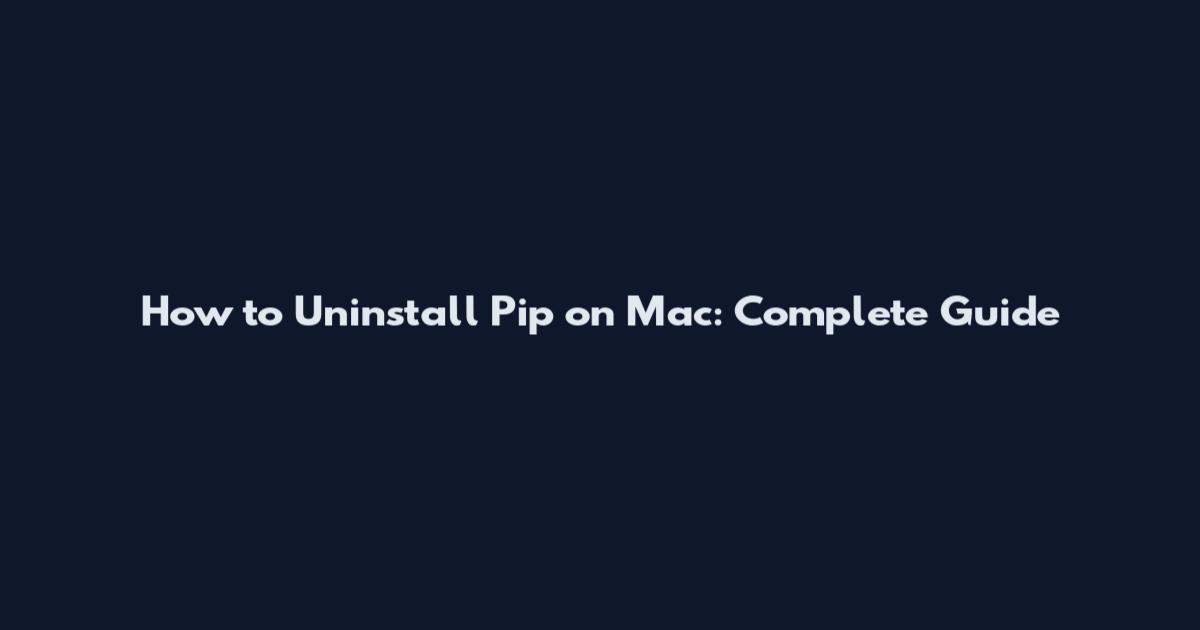 How to Uninstall Pip on Mac: Complete Guide