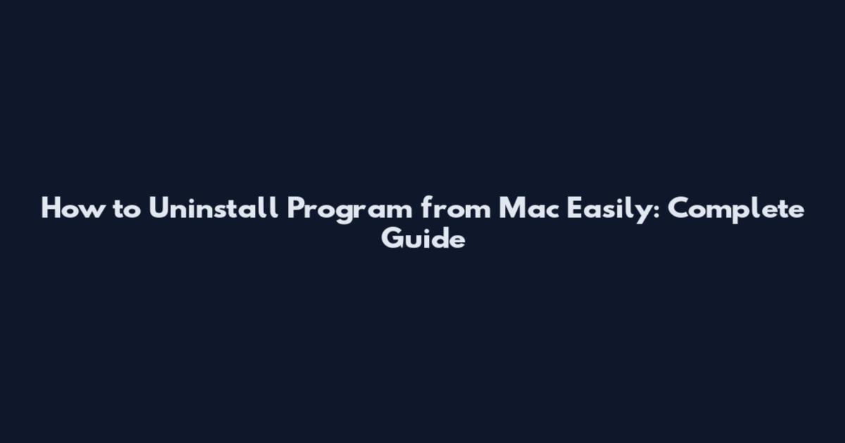 How to Uninstall Program from Mac Easily: Complete Guide
