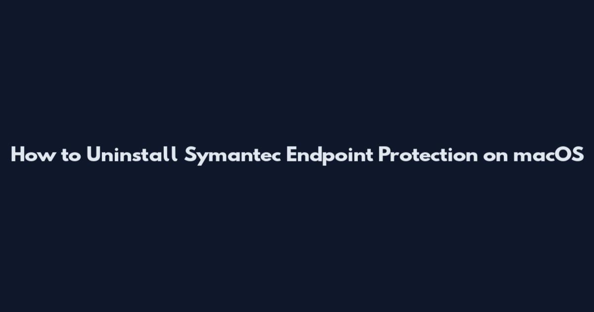 How to Uninstall Symantec Endpoint Protection on macOS