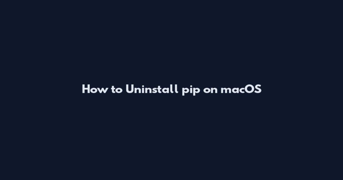 How to Uninstall pip on macOS