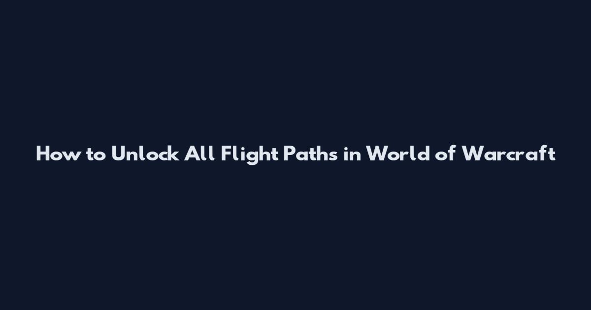 How to Unlock All Flight Paths in World of Warcraft