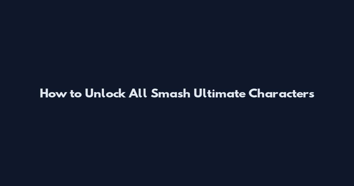 How to Unlock All Smash Ultimate Characters