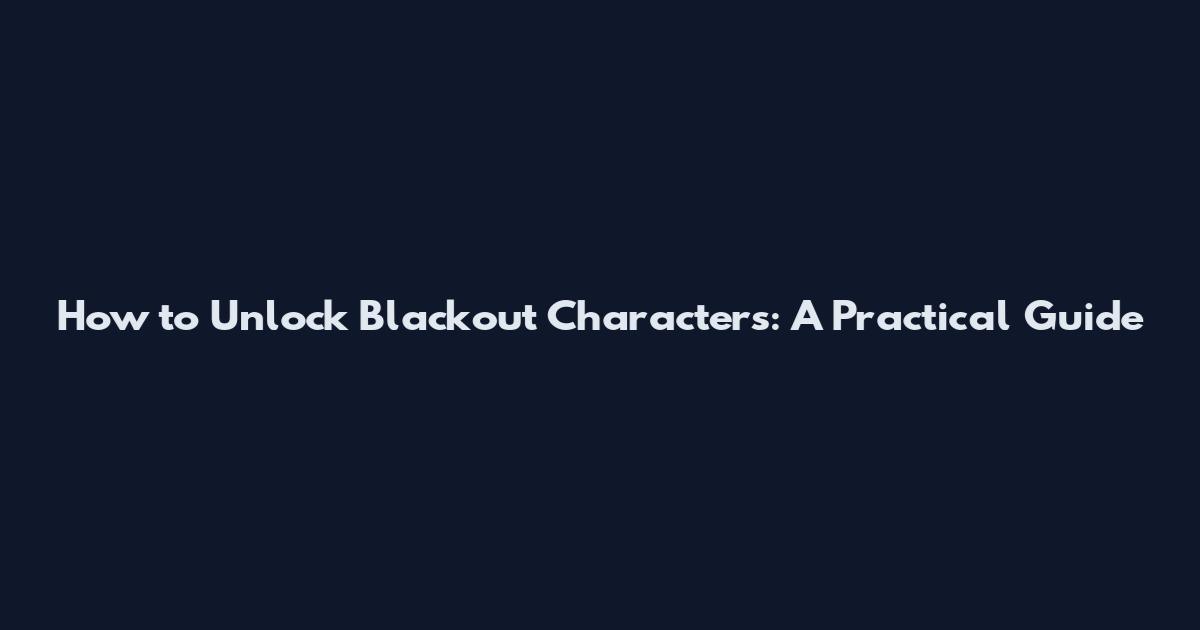 How to Unlock Blackout Characters: A Practical Guide