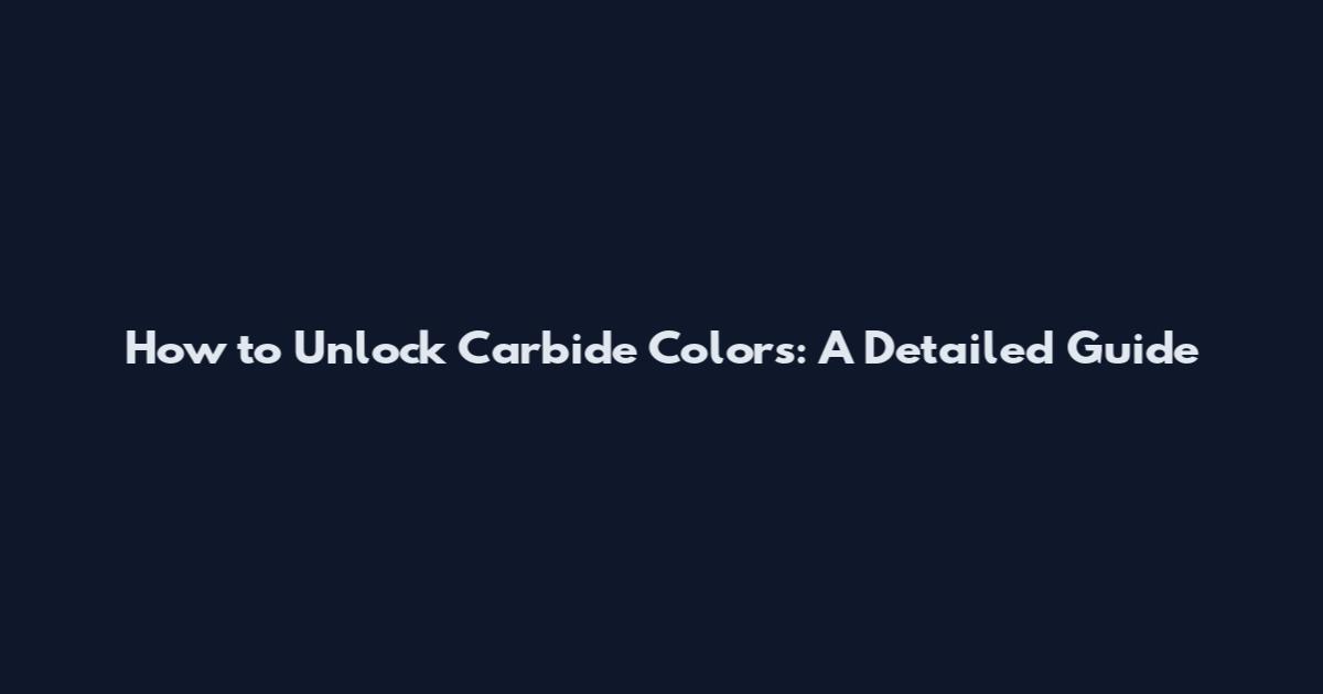 How to Unlock Carbide Colors: A Detailed Guide