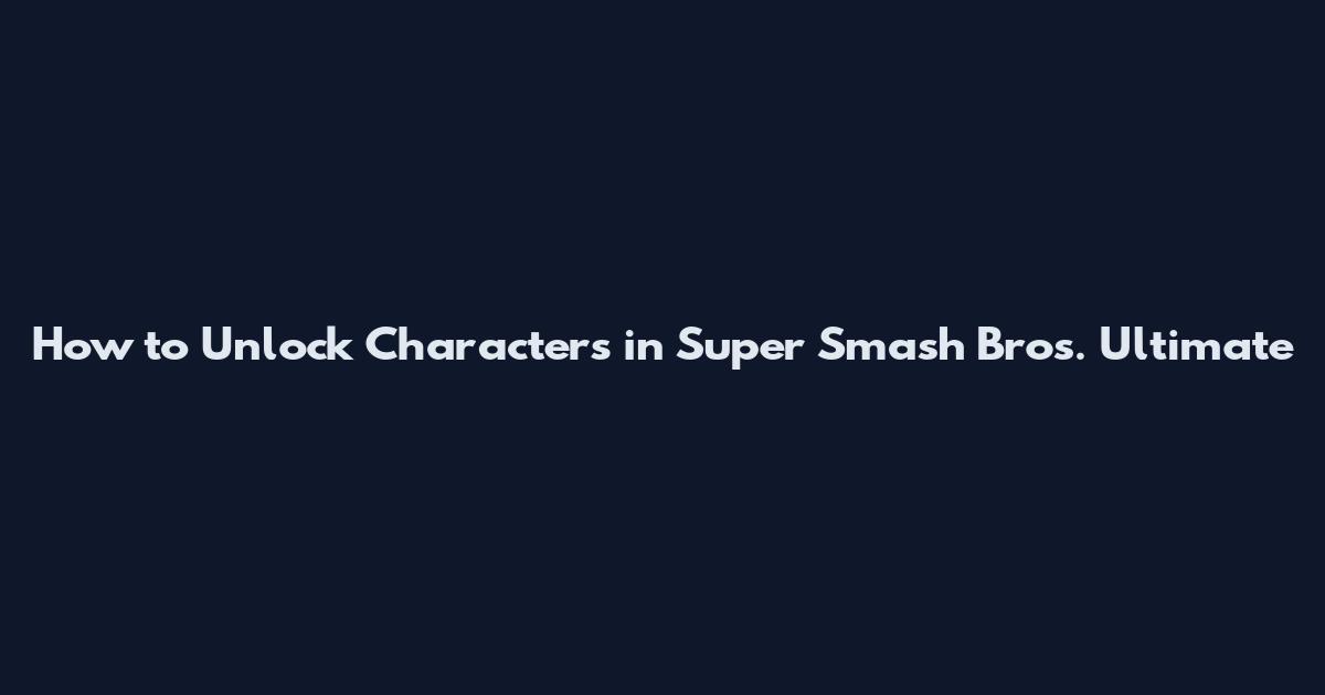How to Unlock Characters in Super Smash Bros. Ultimate