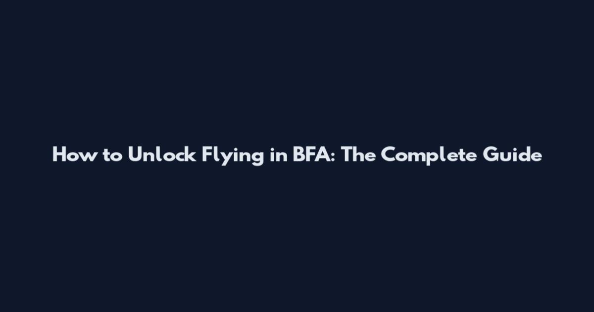 How to Unlock Flying in BFA: The Complete Guide