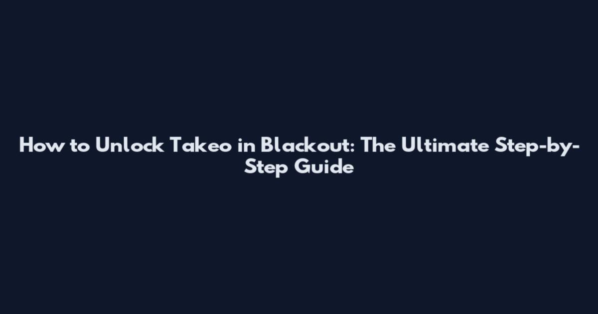 How to Unlock Takeo in Blackout: The Ultimate Step-by-Step Guide