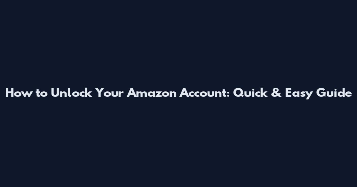 How to Unlock Your Amazon Account: Quick & Easy Guide