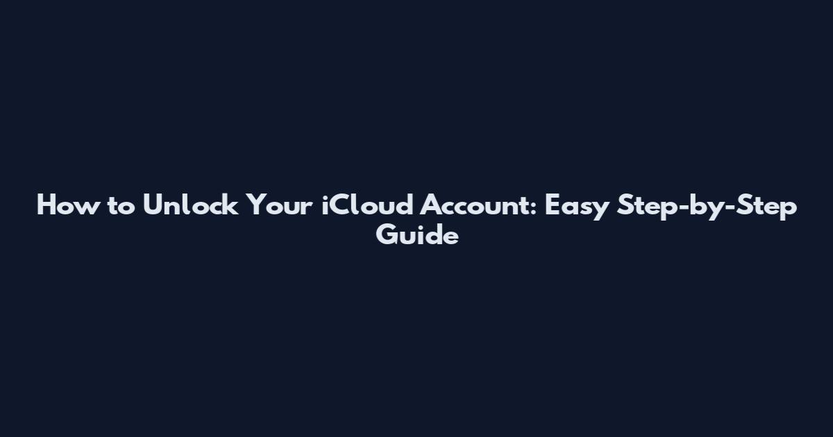 How to Unlock Your iCloud Account: Easy Step-by-Step Guide