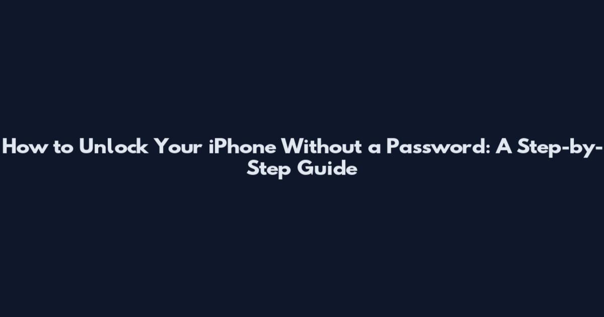 How to Unlock Your iPhone Without a Password: A Step-by-Step Guide