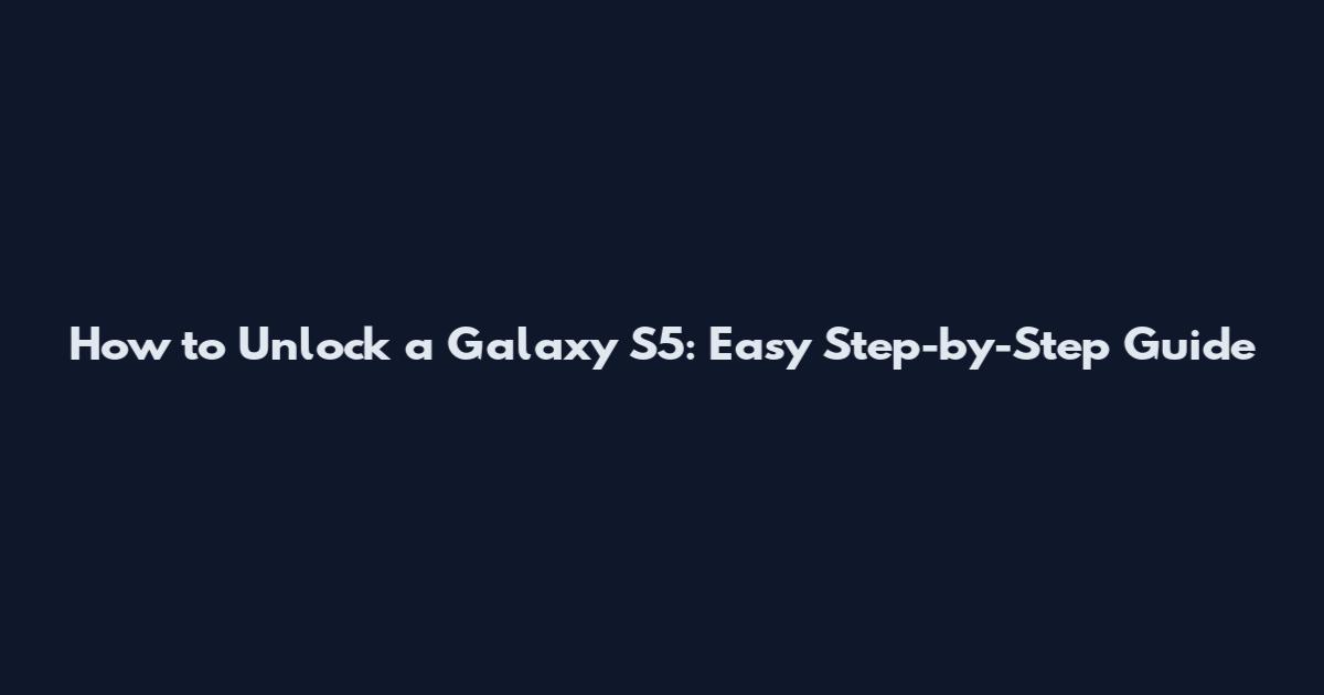 How to Unlock a Galaxy S5: Easy Step-by-Step Guide