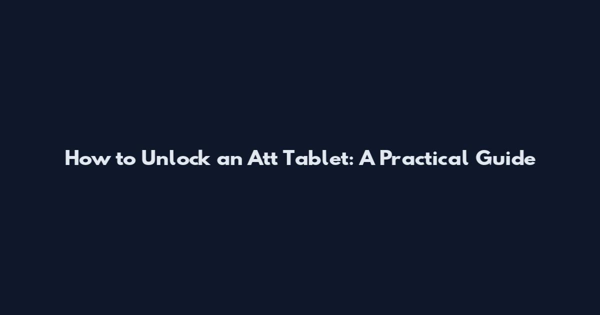 How to Unlock an Att Tablet: A Practical Guide