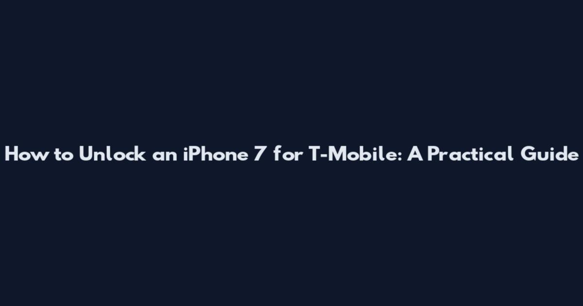How to Unlock an iPhone 7 for T-Mobile: A Practical Guide