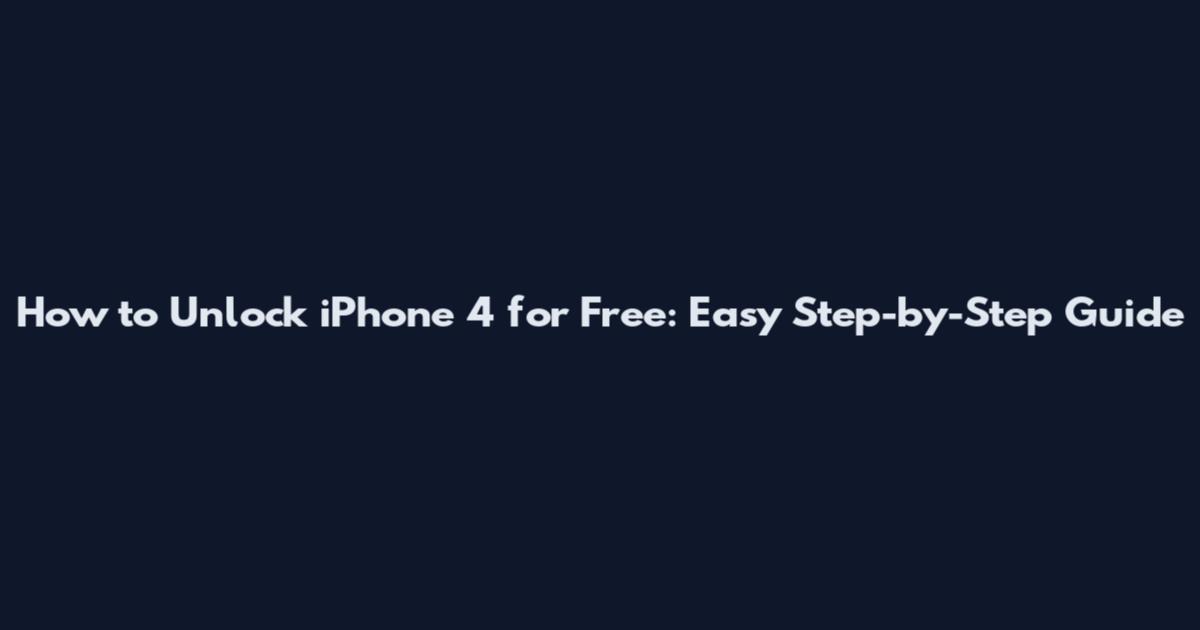 How to Unlock iPhone 4 for Free: Easy Step-by-Step Guide