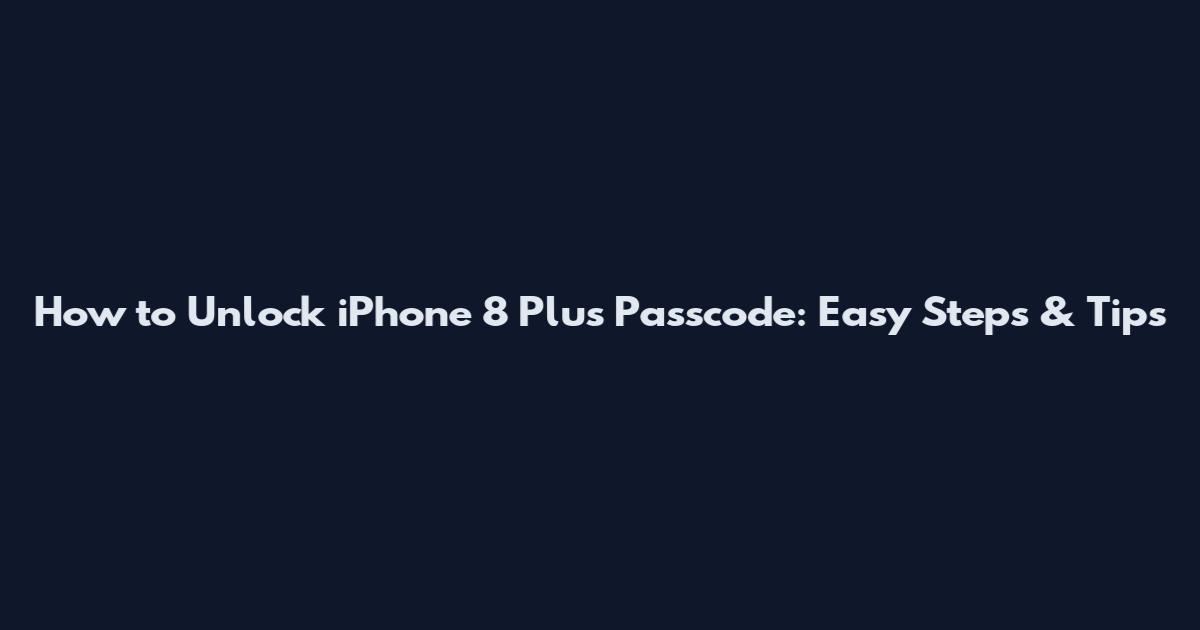 How to Unlock iPhone 8 Plus Passcode: Easy Steps & Tips